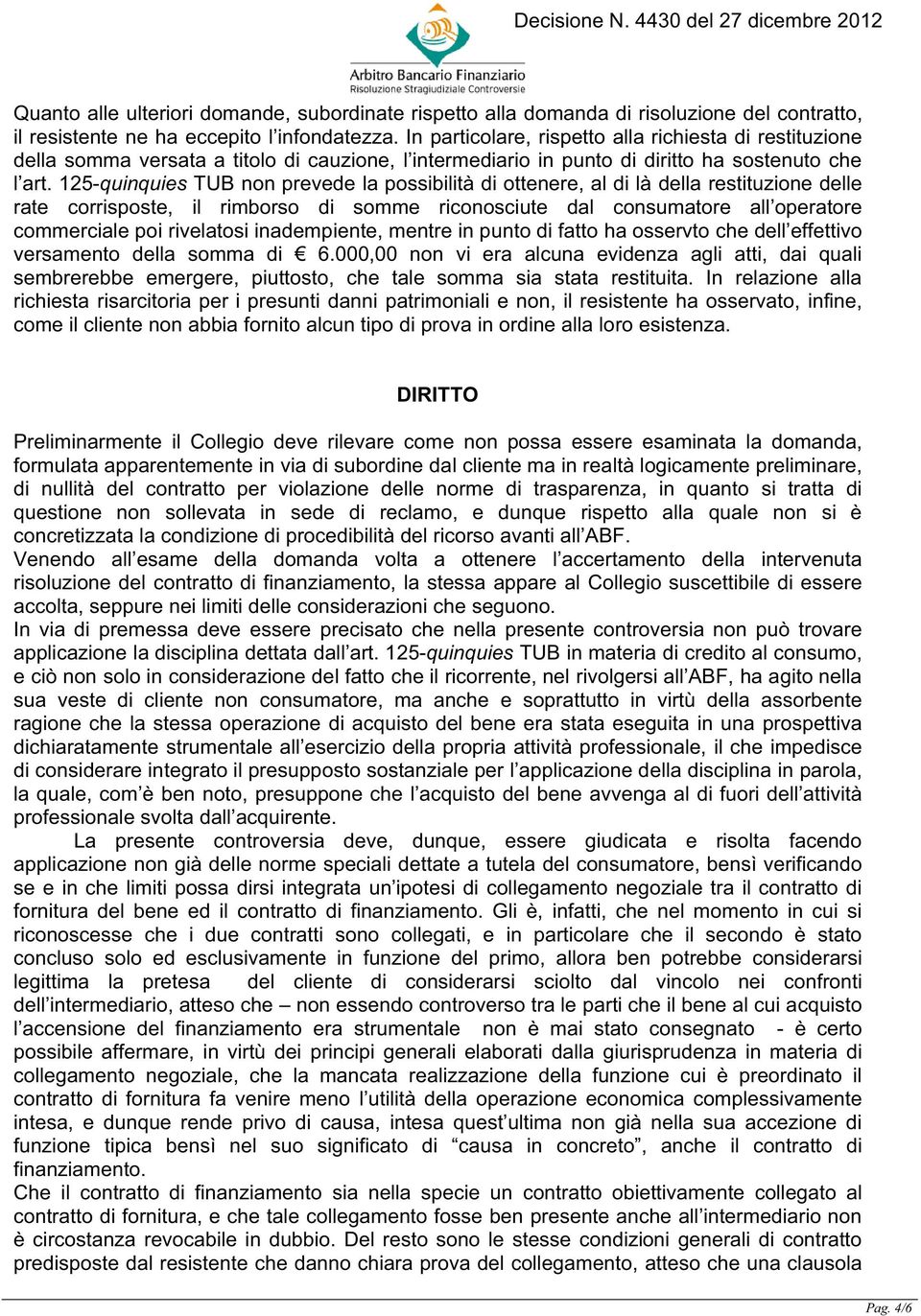 125-quinquies TUB non prevede la possibilità di ottenere, al di là della restituzione delle rate corrisposte, il rimborso di somme riconosciute dal consumatore all operatore commerciale poi