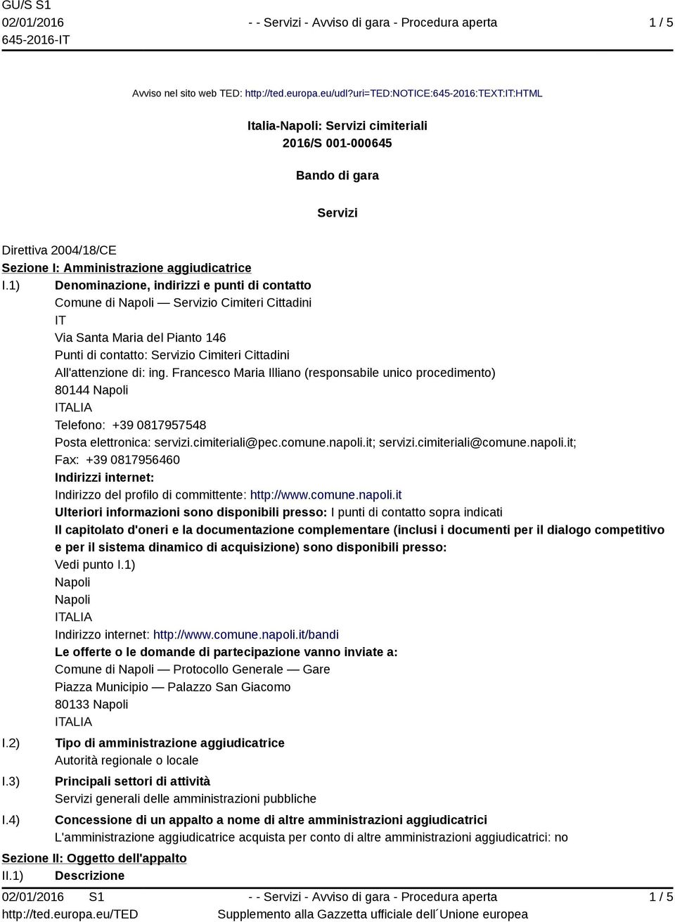 1) Denominazione, indirizzi e punti di contatto Comune di Servizio Cimiteri Cittadini IT Via Santa Maria del Pianto 146 Punti di contatto: Servizio Cimiteri Cittadini All'attenzione di: ing.