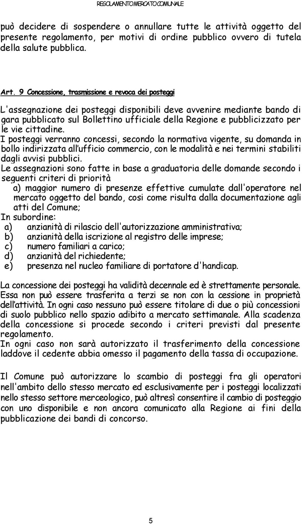 vie cittadine. I posteggi verranno concessi, secondo la normativa vigente, su domanda in bollo indirizzata all ufficio commercio, con le modalità e nei termini stabiliti dagli avvisi pubblici.