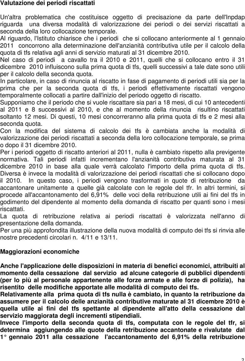 Al riguardo, l'istituto chiarisce che i periodi che si collocano anteriormente al 1 gennaio 2011 concorrono alla determinazione dell'anzianità contributiva utile per il calcolo della quota di tfs