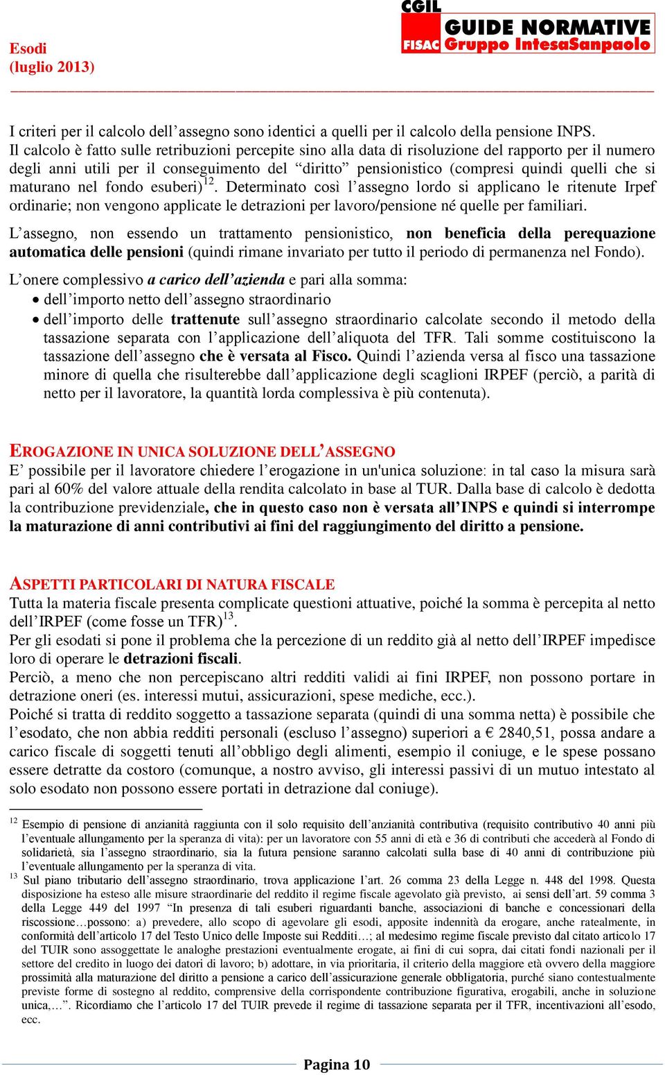 maturano nel fondo esuberi) 12. Determinato così l assegno lordo si applicano le ritenute Irpef ordinarie; non vengono applicate le detrazioni per lavoro/pensione né quelle per familiari.