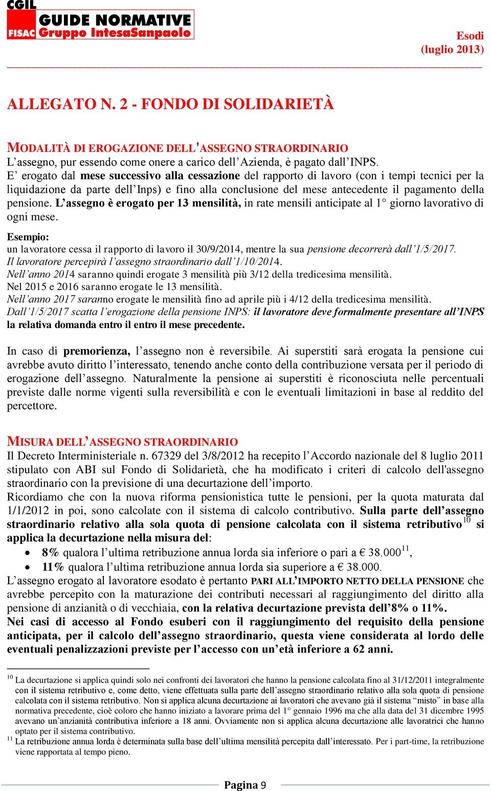 pensione. L assegno è erogato per 13 mensilità, in rate mensili anticipate al 1 giorno lavorativo di ogni mese.