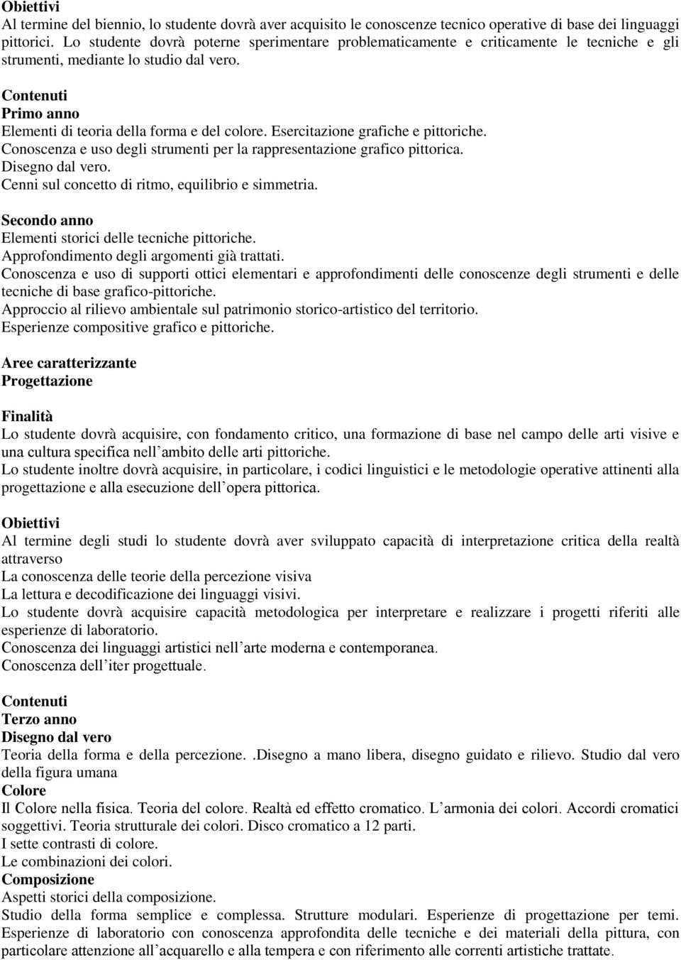 Esercitazione grafiche e pittoriche. Conoscenza e uso degli strumenti per la rappresentazione grafico pittorica. Disegno dal vero. Cenni sul concetto di ritmo, equilibrio e simmetria.