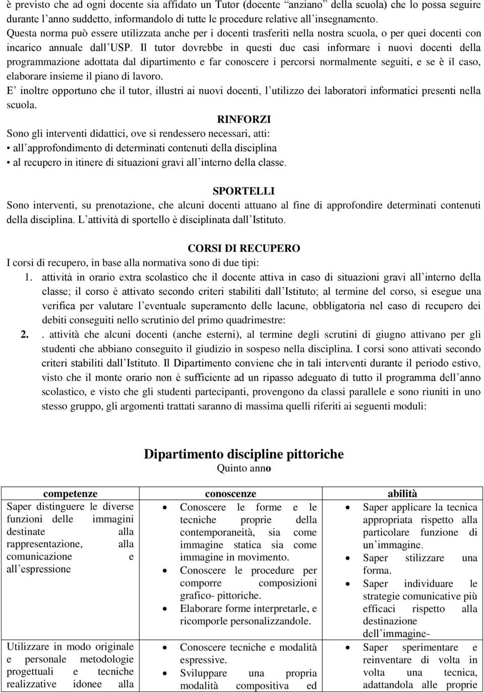 Il tutor dovrebbe in questi due casi informare i nuovi docenti della programmazione adottata dal dipartimento e far conoscere i percorsi normalmente seguiti, e se è il caso, elaborare insieme il