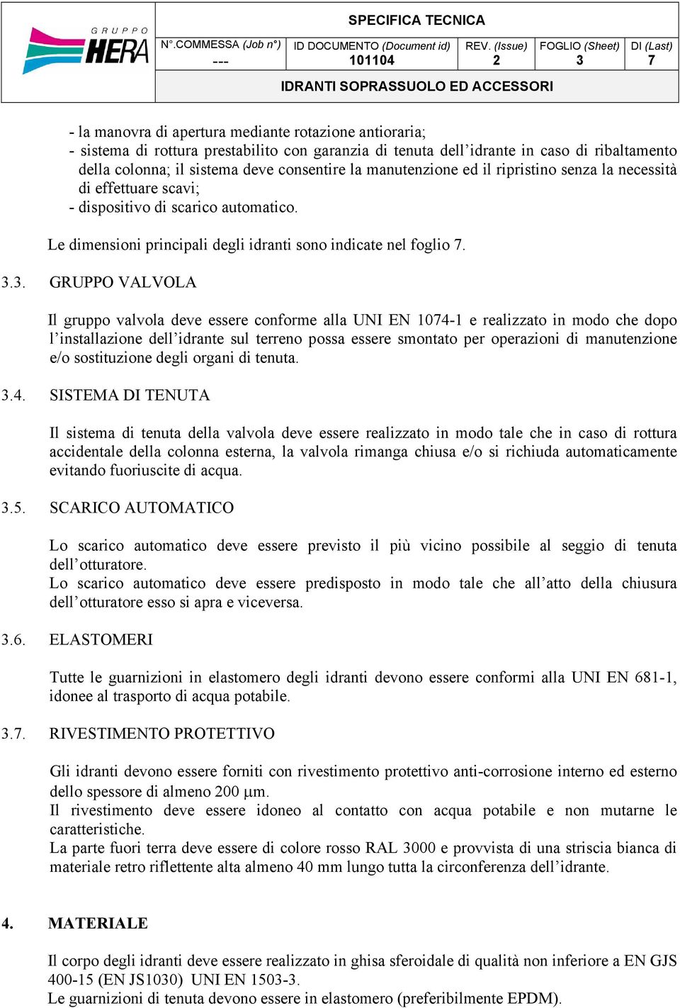 3. GRUPPO VALVOLA Il gruppo valvola deve essere conforme alla UNI EN 104-1 e realizzato in modo che dopo l installazione dell idrante sul terreno possa essere smontato per operazioni di manutenzione