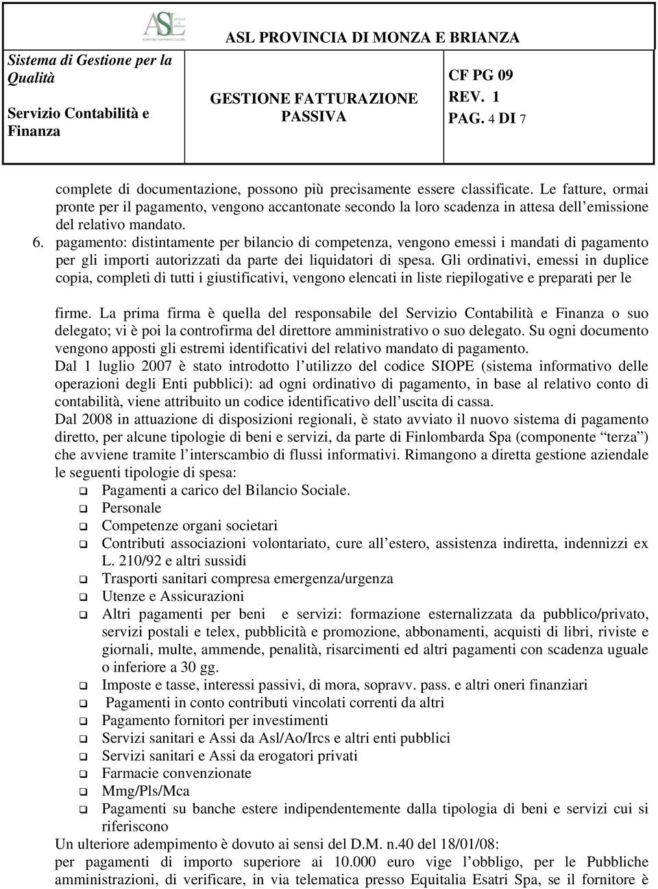 pagamento: distintamente per bilancio di competenza, vengono emessi i mandati di pagamento per gli importi autorizzati da parte dei liquidatori di spesa.