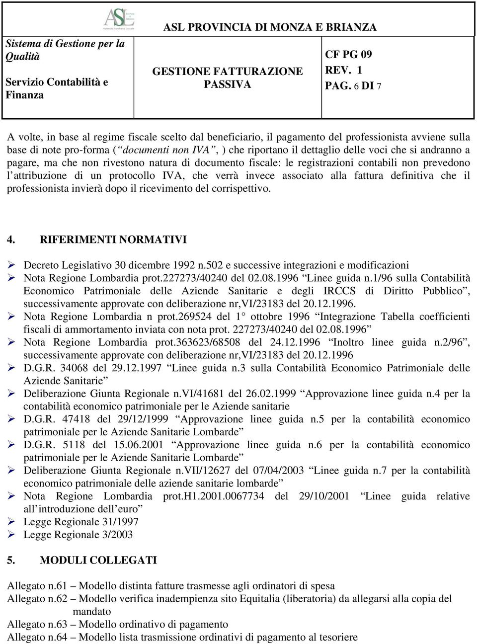 definitiva che il professionista invierà dopo il ricevimento del corrispettivo. 4. RIFERIMENTI NORMATIVI Decreto Legislativo 30 dicembre 1992 n.