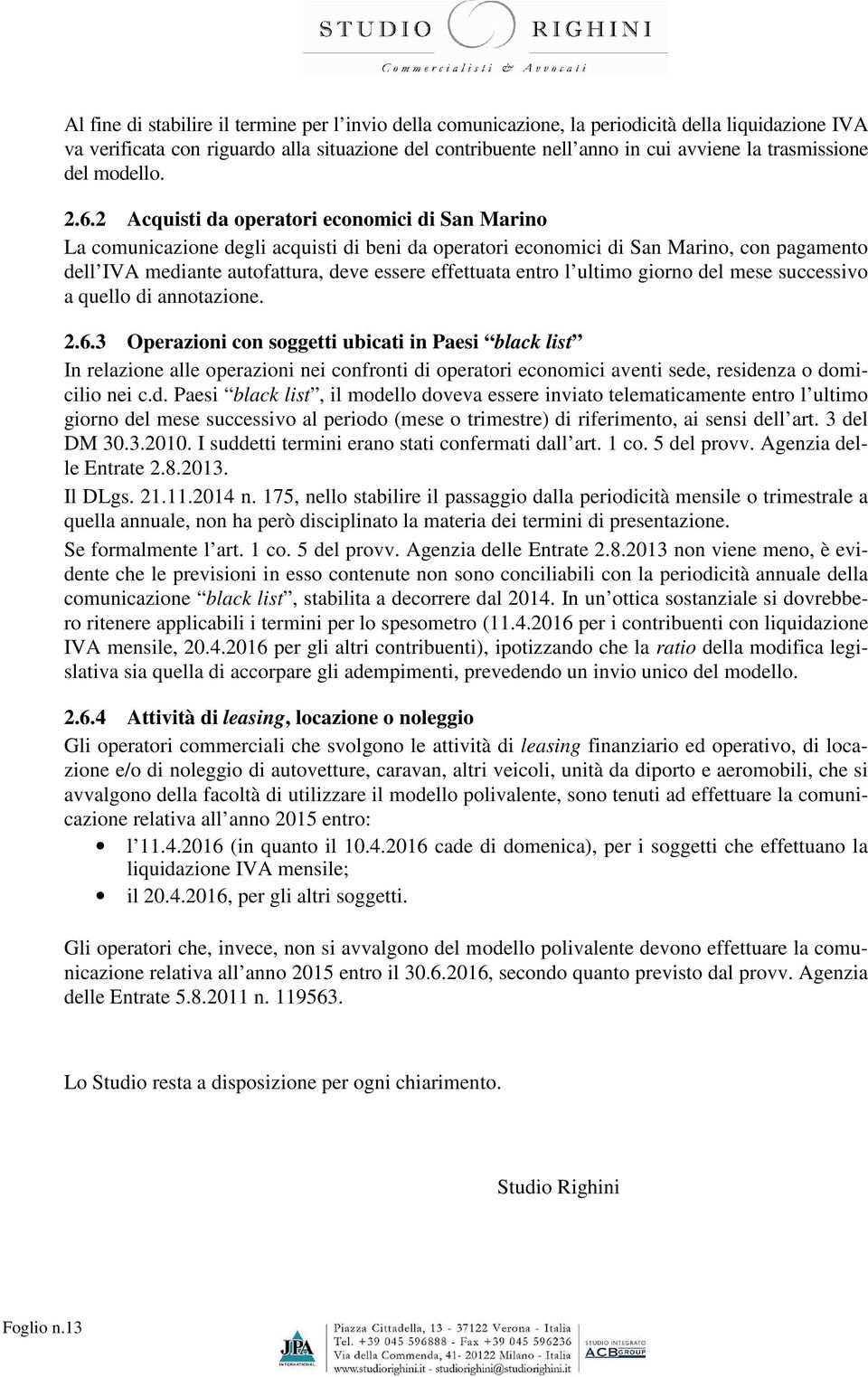 2 Acquisti da operatori economici di San Marino La comunicazione degli acquisti di beni da operatori economici di San Marino, con pagamento dell IVA mediante autofattura, deve essere effettuata entro