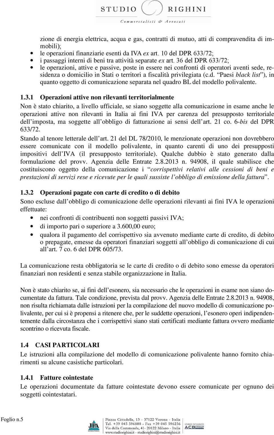 36 del DPR 633/72; le operazioni, attive e passive, poste in essere nei confronti di operatori aventi sede, residenza o domicilio in Stati o territori a fiscalità privilegiata (c.d. Paesi black list ), in quanto oggetto di comunicazione separata nel quadro BL del modello polivalente.