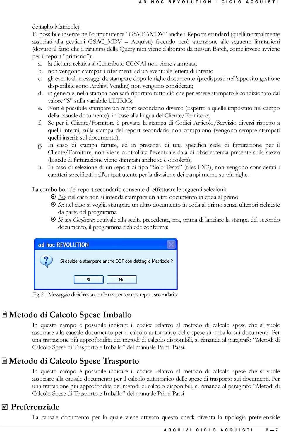 fatto che il risultato della Query non viene elaborato da nessun Batch, come invece avviene per il report primario ): a. la dicitura relativa al Contributo CONAI non viene stampata; b.