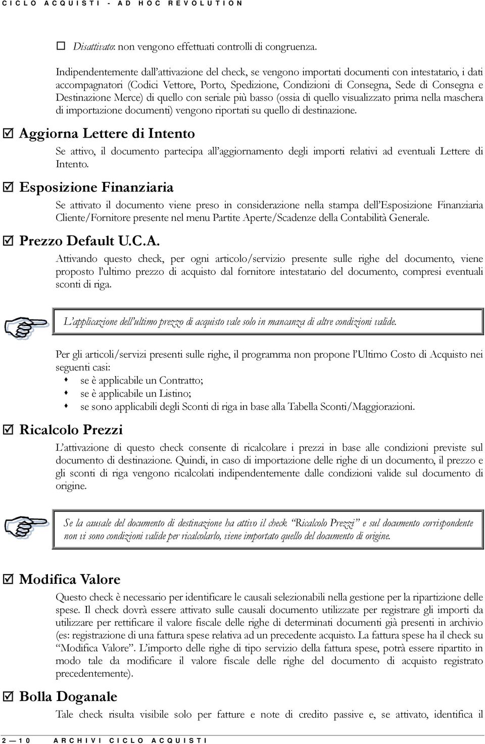 Destinazione Merce) di quello con seriale più basso (ossia di quello visualizzato prima nella maschera di importazione documenti) vengono riportati su quello di destinazione.