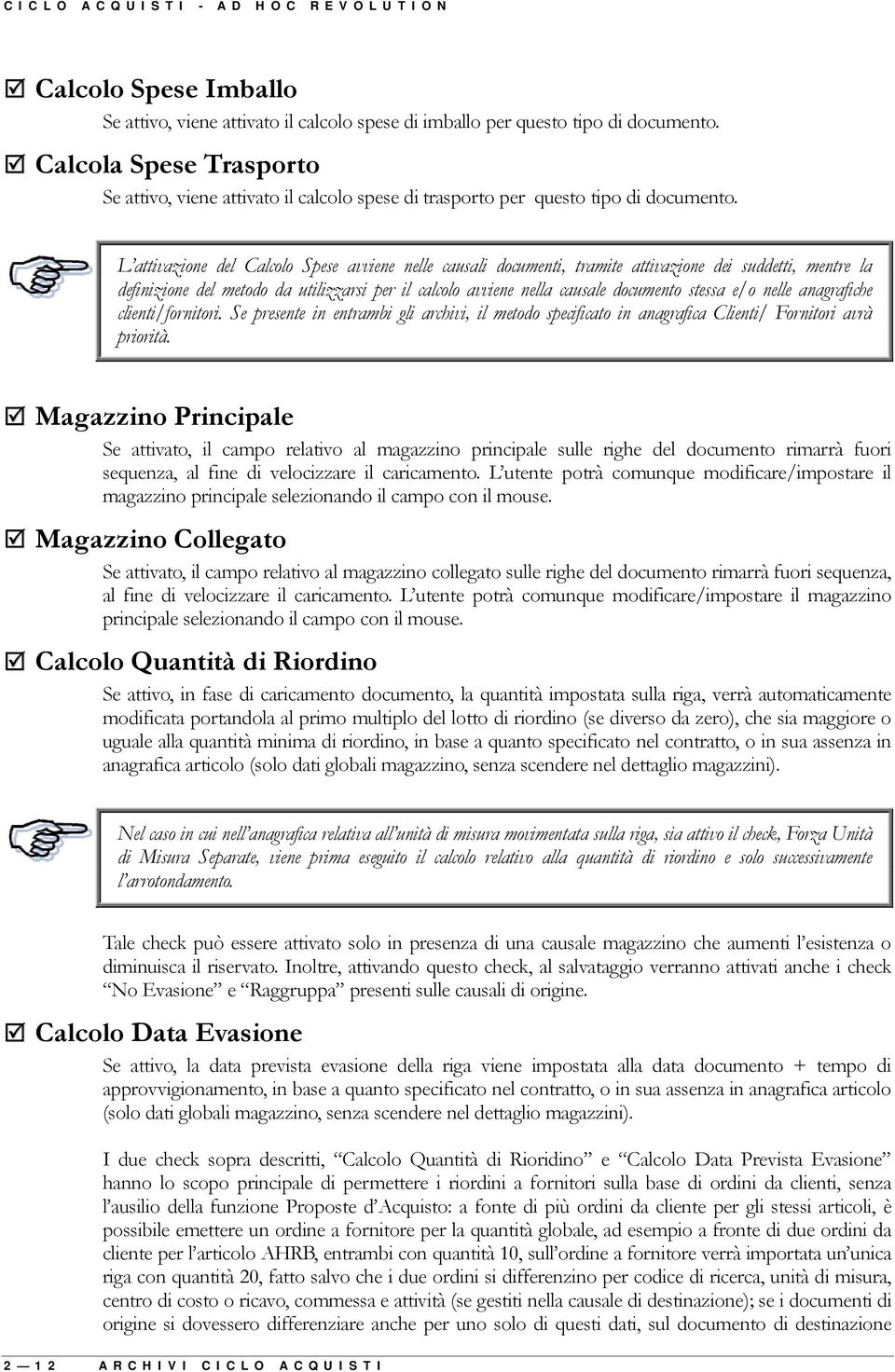 L attivazione del Calcolo Spese avviene nelle causali documenti, tramite attivazione dei suddetti, mentre la definizione del metodo da utilizzarsi per il calcolo avviene nella causale documento