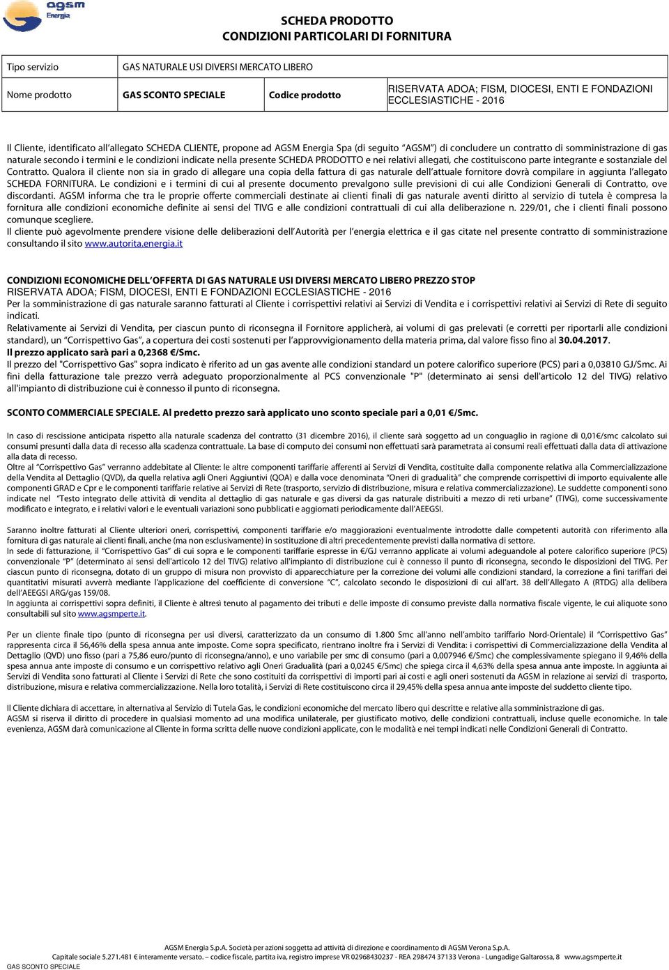 secondo i termini e le condizioni indicate nella presente SCHEDA PRODOTTO e nei relativi allegati, che costituiscono parte integrante e sostanziale del Contratto.