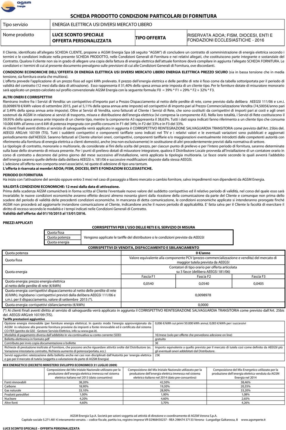 somministrazione di energia elettrica secondo i termini e le condizioni indicate nella presente SCHEDA PRODOTTO, nelle Condizioni Generali di Fornitura e nei relativi allegati, che costituiscono