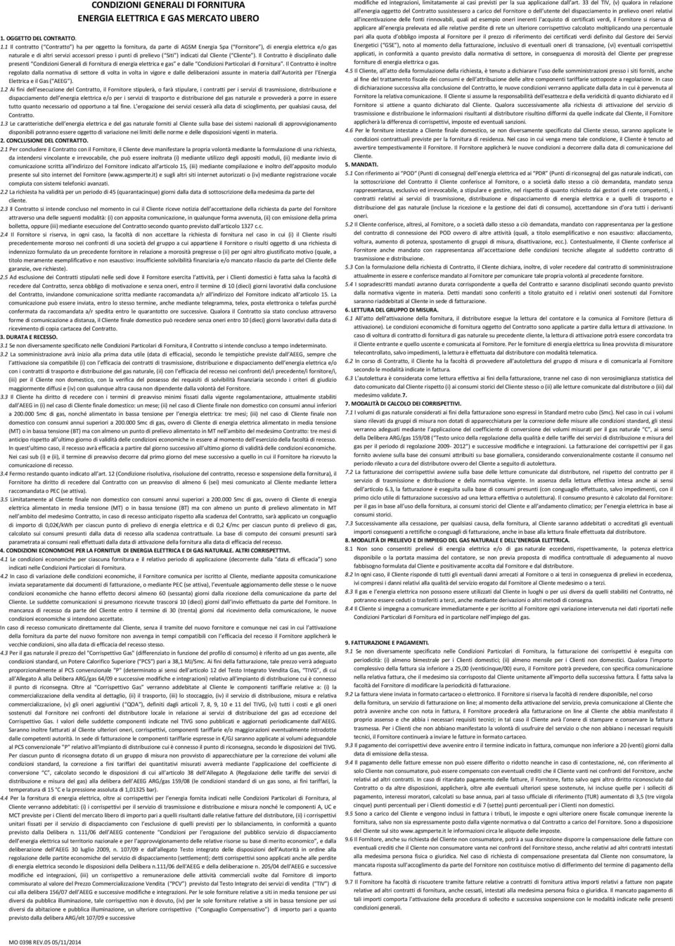 1 Il contratto ( Contratto ) ha per oggetto la fornitura, da parte di AGSM Energia Spa ( Fornitore ), di energia elettrica e/o gas naturale e di altri servizi accessori presso i punti di prelievo (