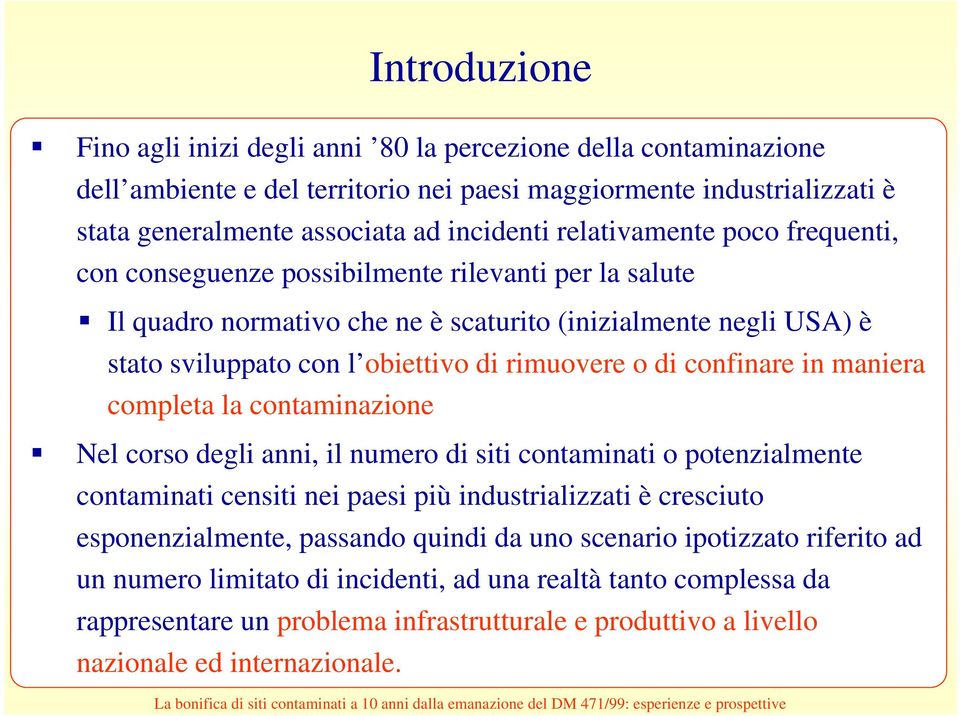 di confinare in maniera completa la contaminazione Nel corso degli anni, il numero di siti contaminati o potenzialmente contaminati censiti nei paesi più industrializzati è cresciuto