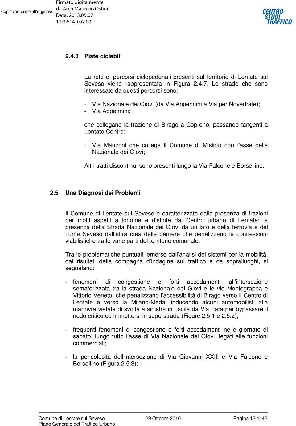 tangenti a Lentate Centro: - Via Manzoni che collega il Comune di Misinto con l asse della Nazionale dei Giovi; Altri tratti discontinui sono presenti lungo la Via Falcone e Borsellino. 2.