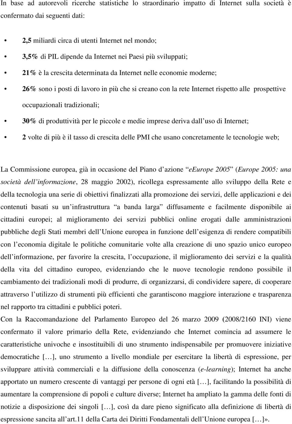 occupazionali tradizionali; 30% di produttività per le piccole e medie imprese deriva dall uso di Internet; 2 volte di più è il tasso di crescita delle PMI che usano concretamente le tecnologie web;