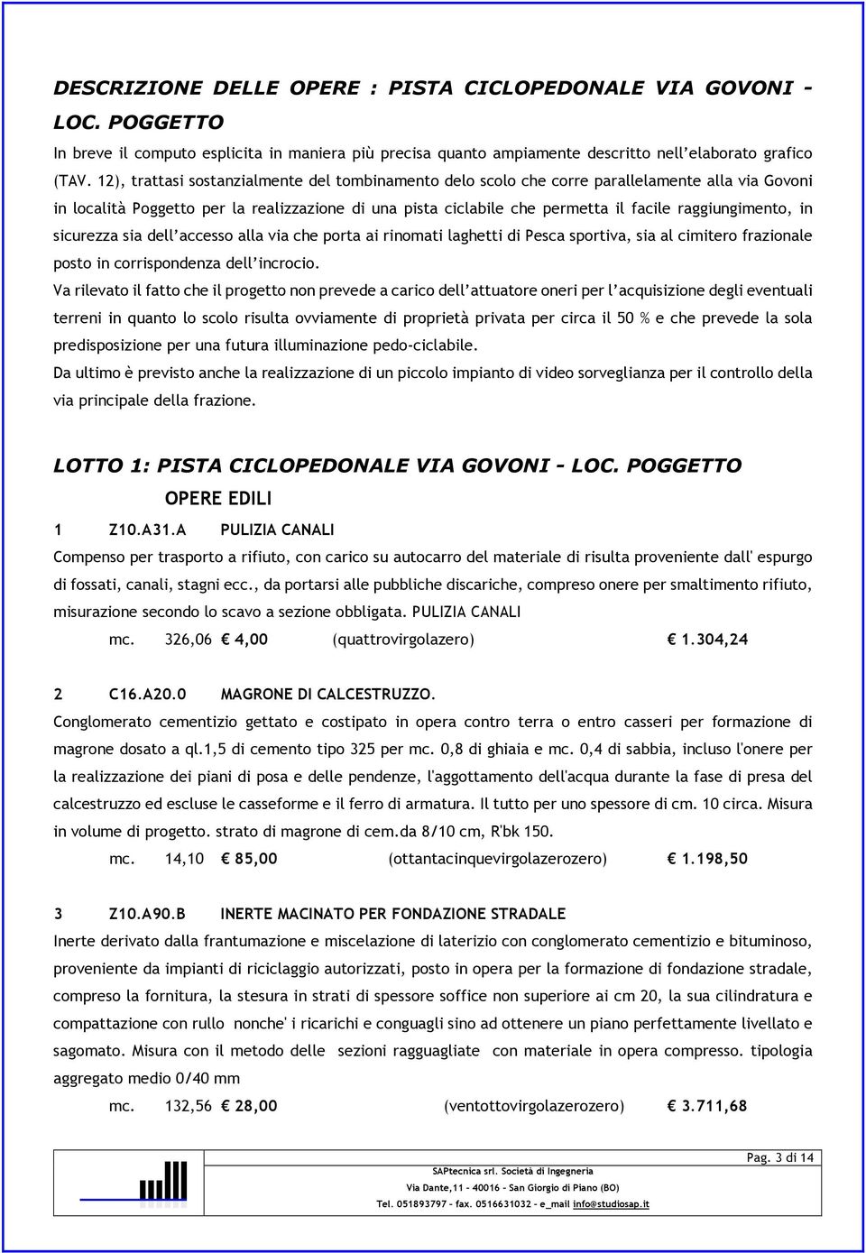 raggiungimento, in sicurezza sia dell accesso alla via che porta ai rinomati laghetti di Pesca sportiva, sia al cimitero frazionale posto in corrispondenza dell incrocio.