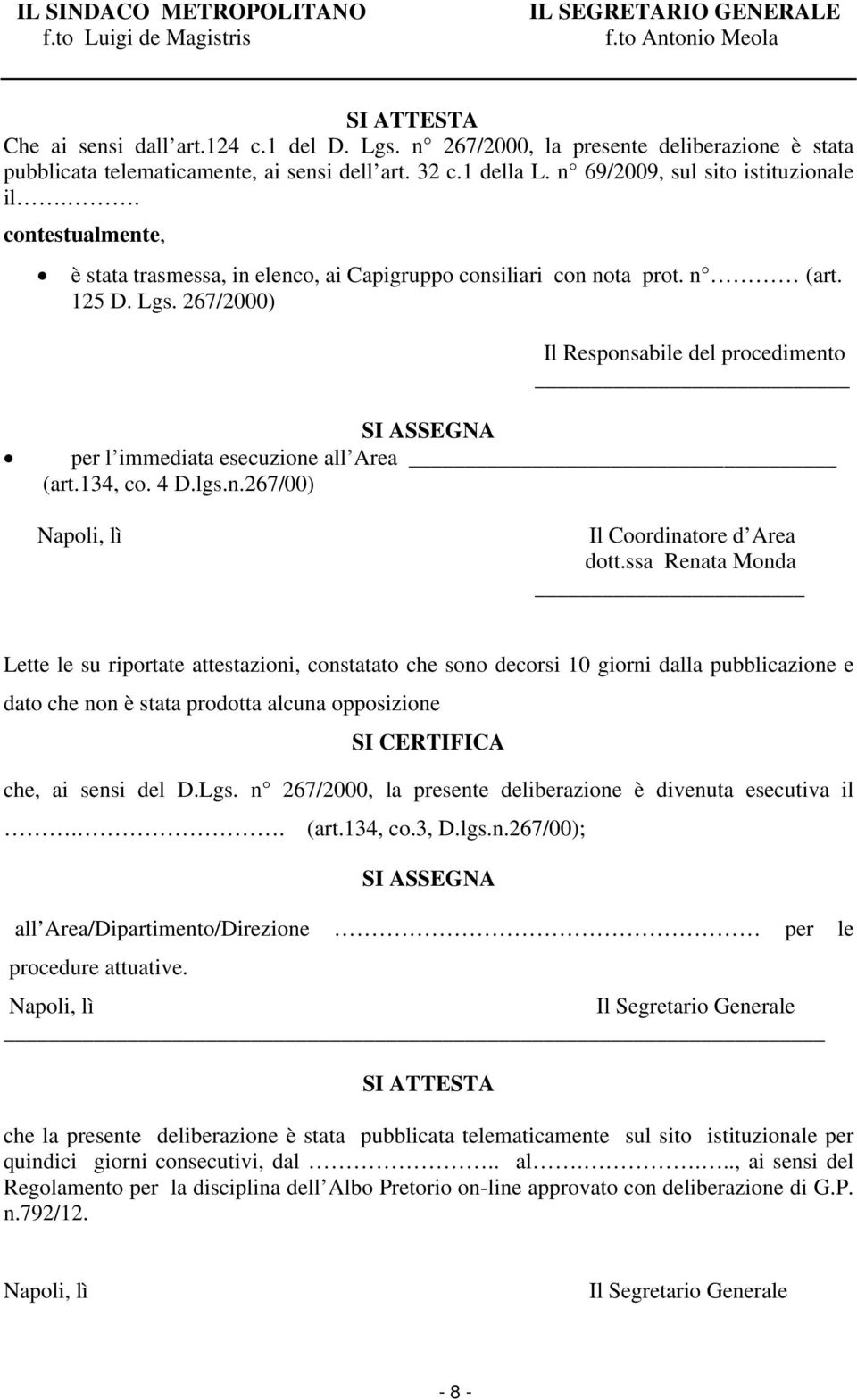 . contestualmente, è stata trasmessa, in elenco, ai Capigruppo consiliari con nota prot. n (art. 125 D. Lgs.