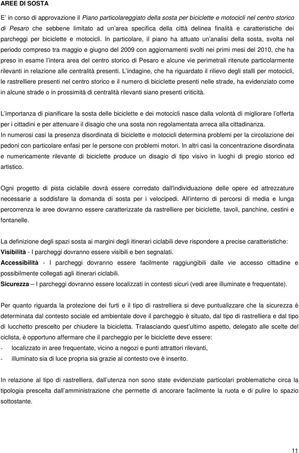 In particolare, il piano ha attuato un analisi della sosta, svolta nel periodo compreso tra maggio e giugno del 2009 con aggiornamenti svolti nei primi mesi del 2010, che ha preso in esame l intera