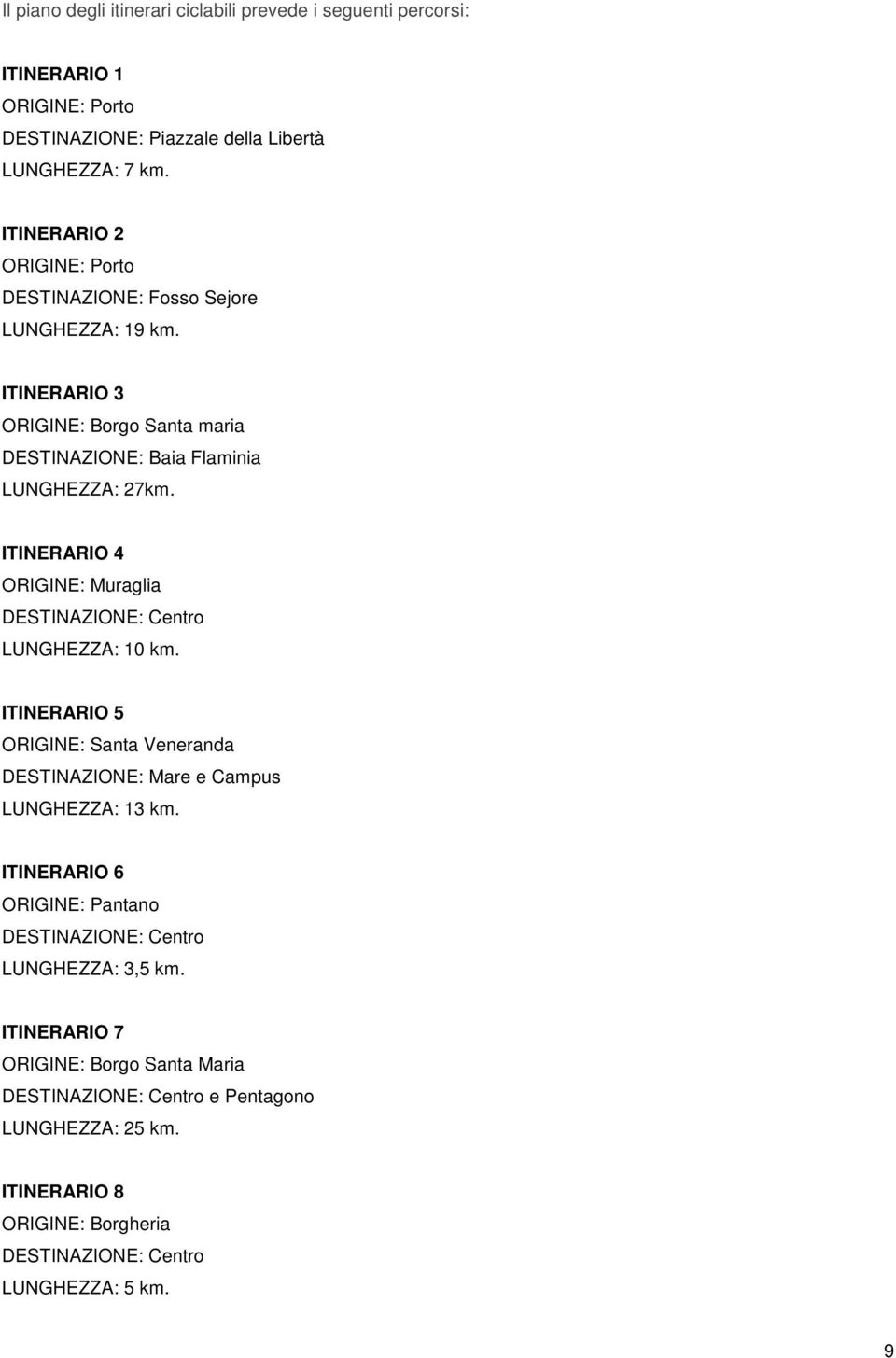 ITINERARIO 4 ORIGINE: Muraglia DESTINAZIONE: Centro LUNGHEZZA: 10 km. ITINERARIO 5 ORIGINE: Santa Veneranda DESTINAZIONE: Mare e Campus LUNGHEZZA: 13 km.