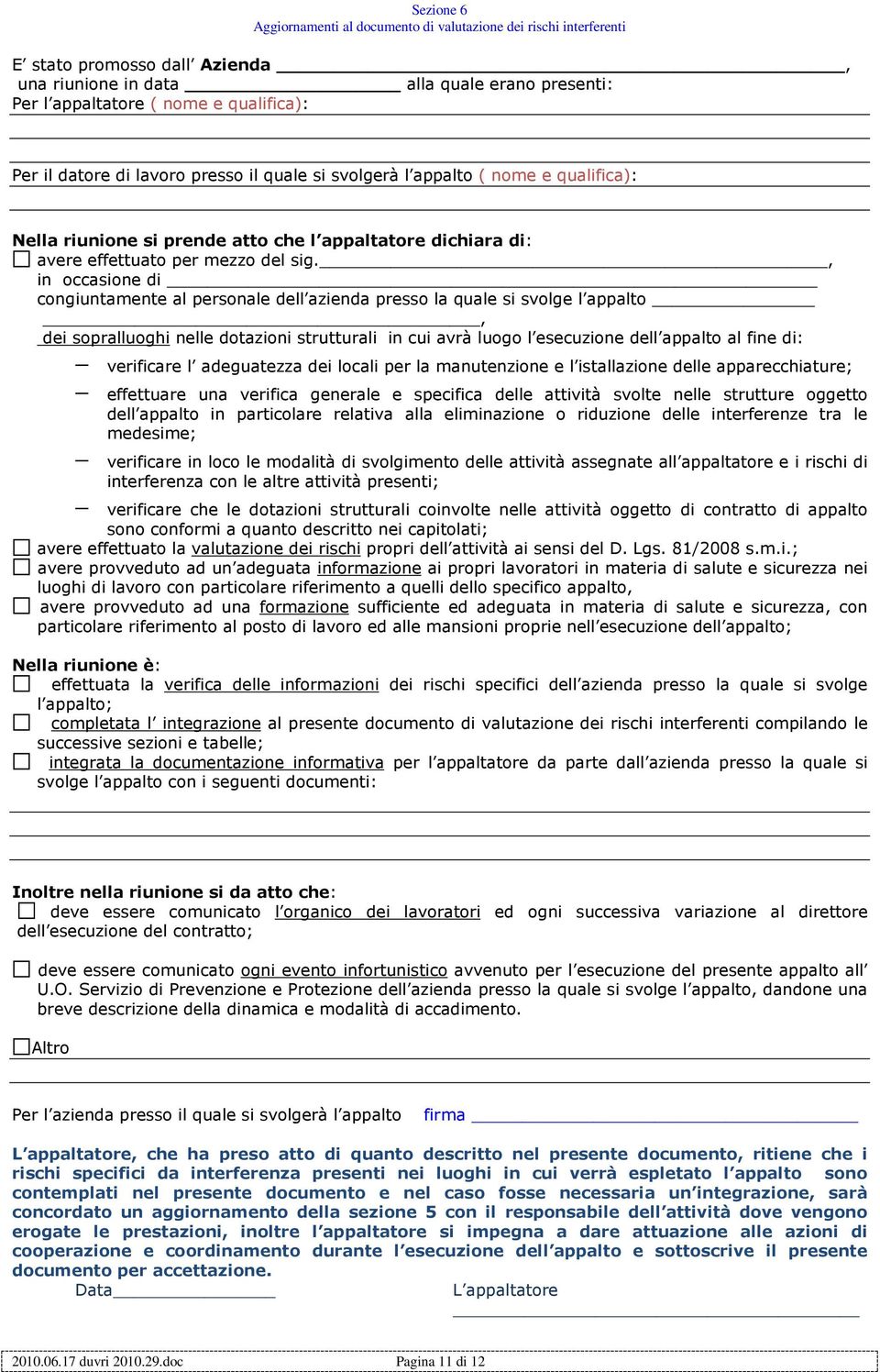 , in occasione di congiuntamente al personale dell azienda presso la quale si svolge l appalto, dei sopralluoghi nelle dotazioni strutturali in cui avrà luogo l esecuzione dell appalto al fine di: