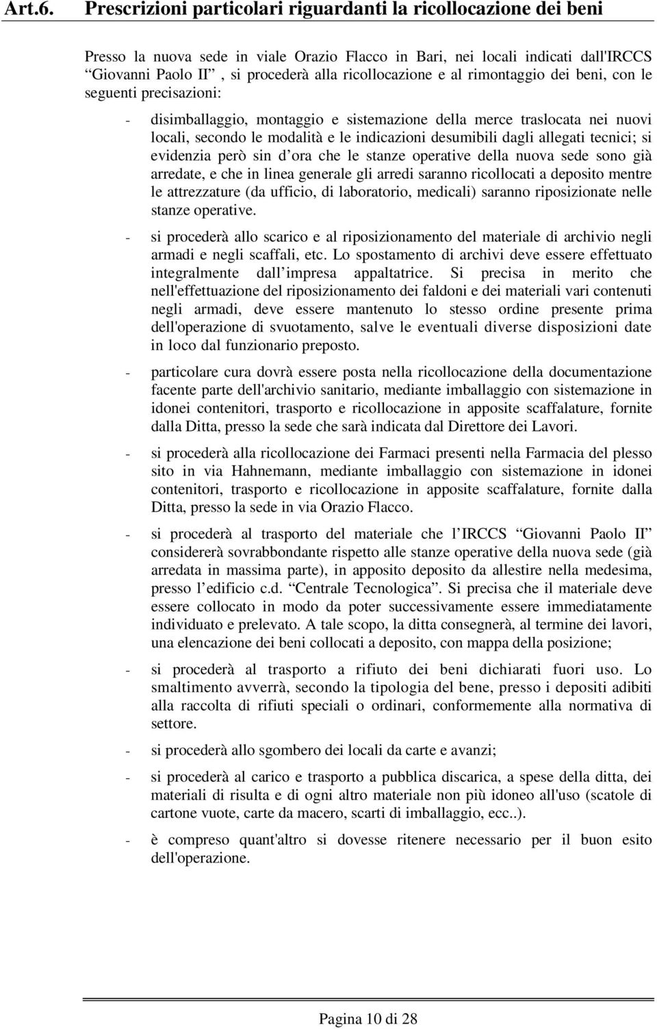 e al rimontaggio dei beni, con le seguenti precisazioni: disimballaggio, montaggio e sistemazione della merce traslocata nei nuovi locali, secondo le modalità e le indicazioni desumibili dagli