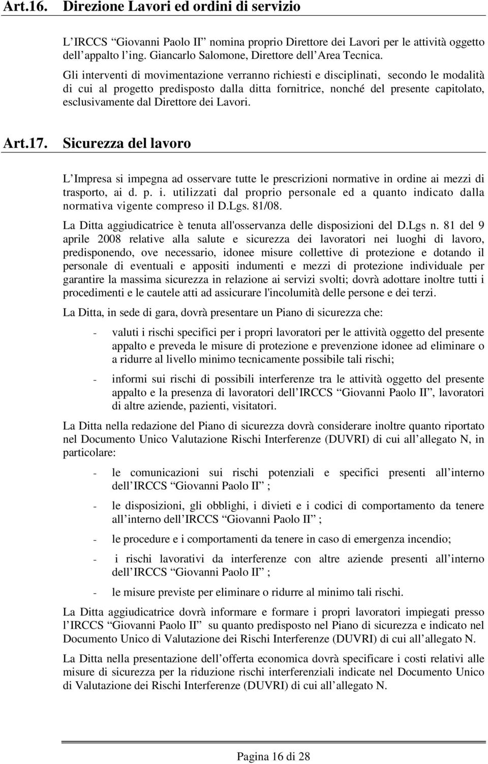 Gli interventi di movimentazione verranno richiesti e disciplinati, secondo le modalità di cui al progetto predisposto dalla ditta fornitrice, nonché del presente capitolato, esclusivamente dal