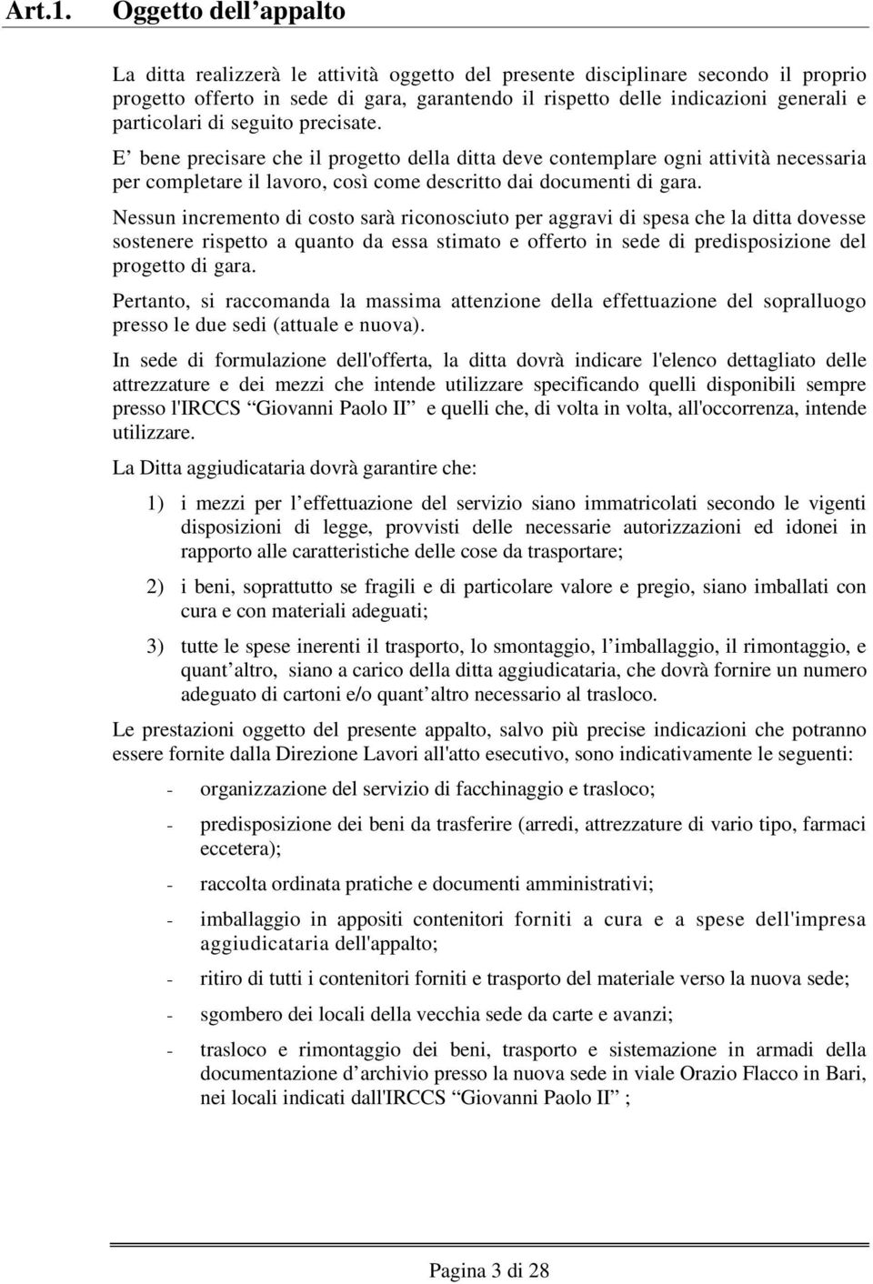 particolari di seguito precisate. E bene precisare che il progetto della ditta deve contemplare ogni attività necessaria per completare il lavoro, così come descritto dai documenti di gara.