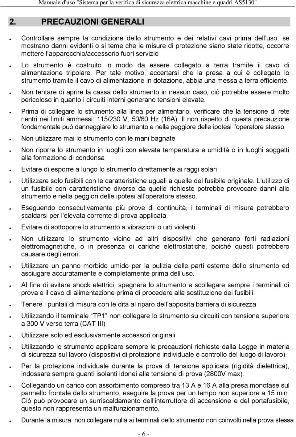 Per tale motivo, accertarsi che la presa a cui è collegato lo strumento tramite il cavo di alimentazione in dotazione, abbia una messa a terra efficiente.