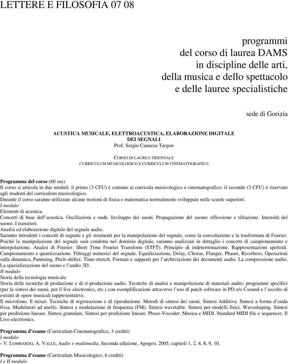 Sergio Canazza Targon CURRICULUM MUSICOLOGICO E CURRICULUM CINEMATOGRAFICO (60 ore) Il corso si articola in due moduli: il primo (3 CFU) è comune ai curricula musicologico e cinematografico; il