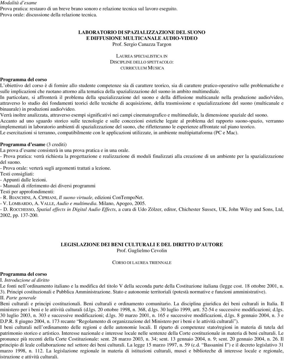 Sergio Canazza Targon LAUREA SPECIALISTICA IN DISCIPLINE DELLO SPETTACOLO: CURRICULUM MUSICA L obiettivo del corso è di fornire allo studente competenze sia di carattere teorico, sia di carattere