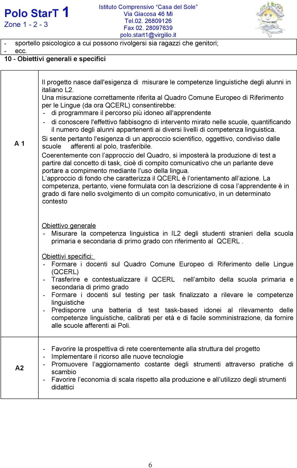 Una misurazione correttamente riferita al Quadro Comune Europeo di Riferimento per le Lingue (da ora QCERL) consentirebbe: - di programmare il percorso più idoneo all'apprendente - di conoscere