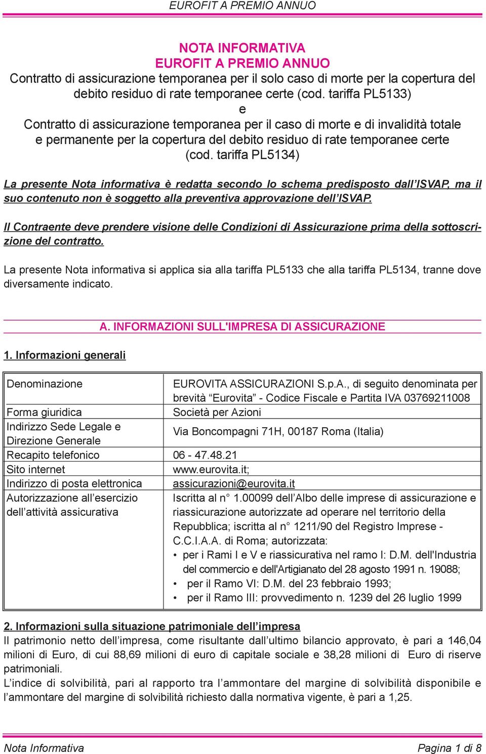 tariffa PL5134) La presente Nota informativa è redatta secondo lo schema predisposto dall ISVAP, ma il suo contenuto non è soggetto alla preventiva approvazione dell ISVAP.