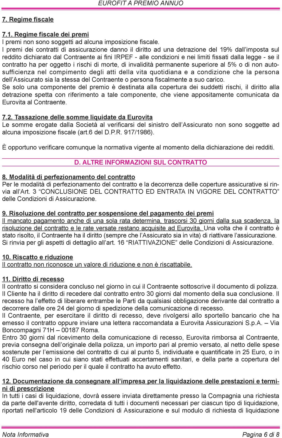 se il contratto ha per oggetto i rischi di morte, di invalidità permanente superiore al 5% o di non autosufficienza nel compimento degli atti della vita quotidiana e a condizione che la persona dell