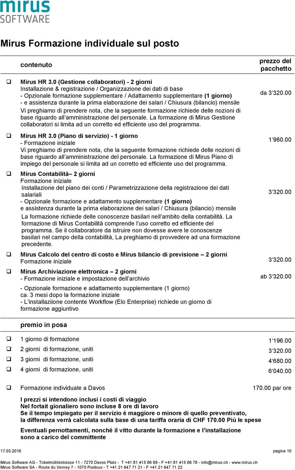 durante la prima elaborazione dei salari / Chiusura (bilancio) mensile Vi preghiamo di prendere nota, che la seguente formazione richiede delle nozioni di base riguardo all amministrazione del