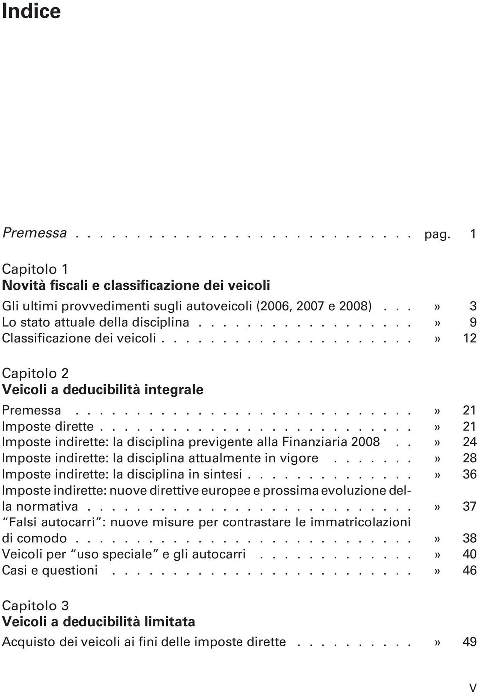 .........................» 21 Imposte indirette: la disciplina previgente alla Finanziaria 2008..» 24 Imposte indirette: la disciplina attualmente in vigore.