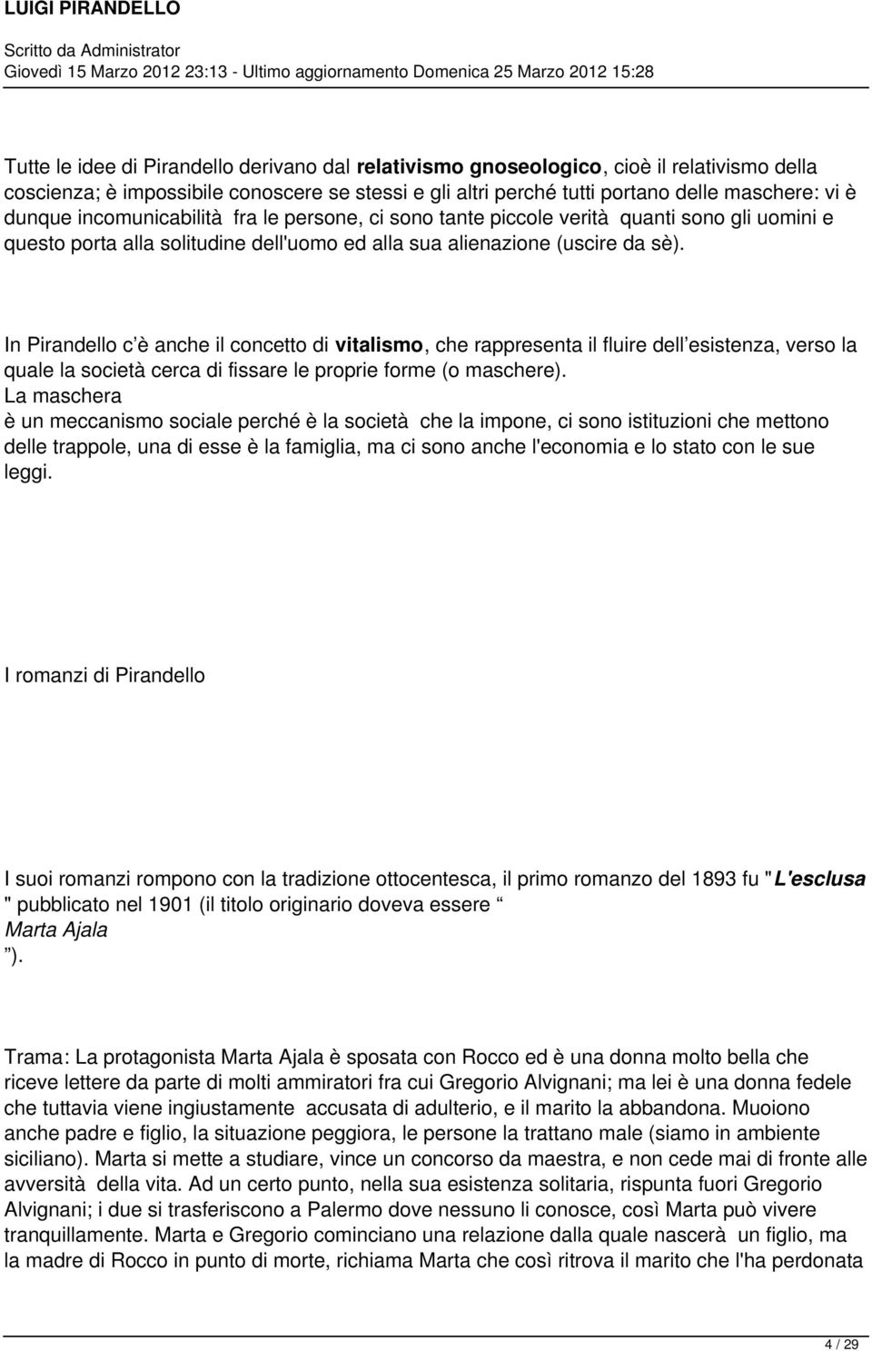 In Pirandello c è anche il concetto di vitalismo, che rappresenta il fluire dell esistenza, verso la quale la società cerca di fissare le proprie forme (o maschere).