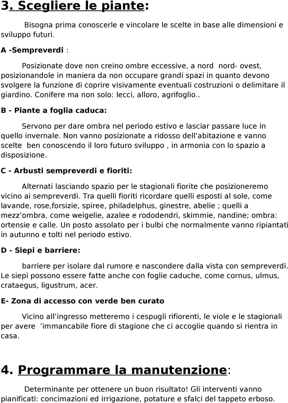 eventuali costruzioni o delimitare il giardino. Conifere ma non solo: lecci, alloro, agrifoglio.