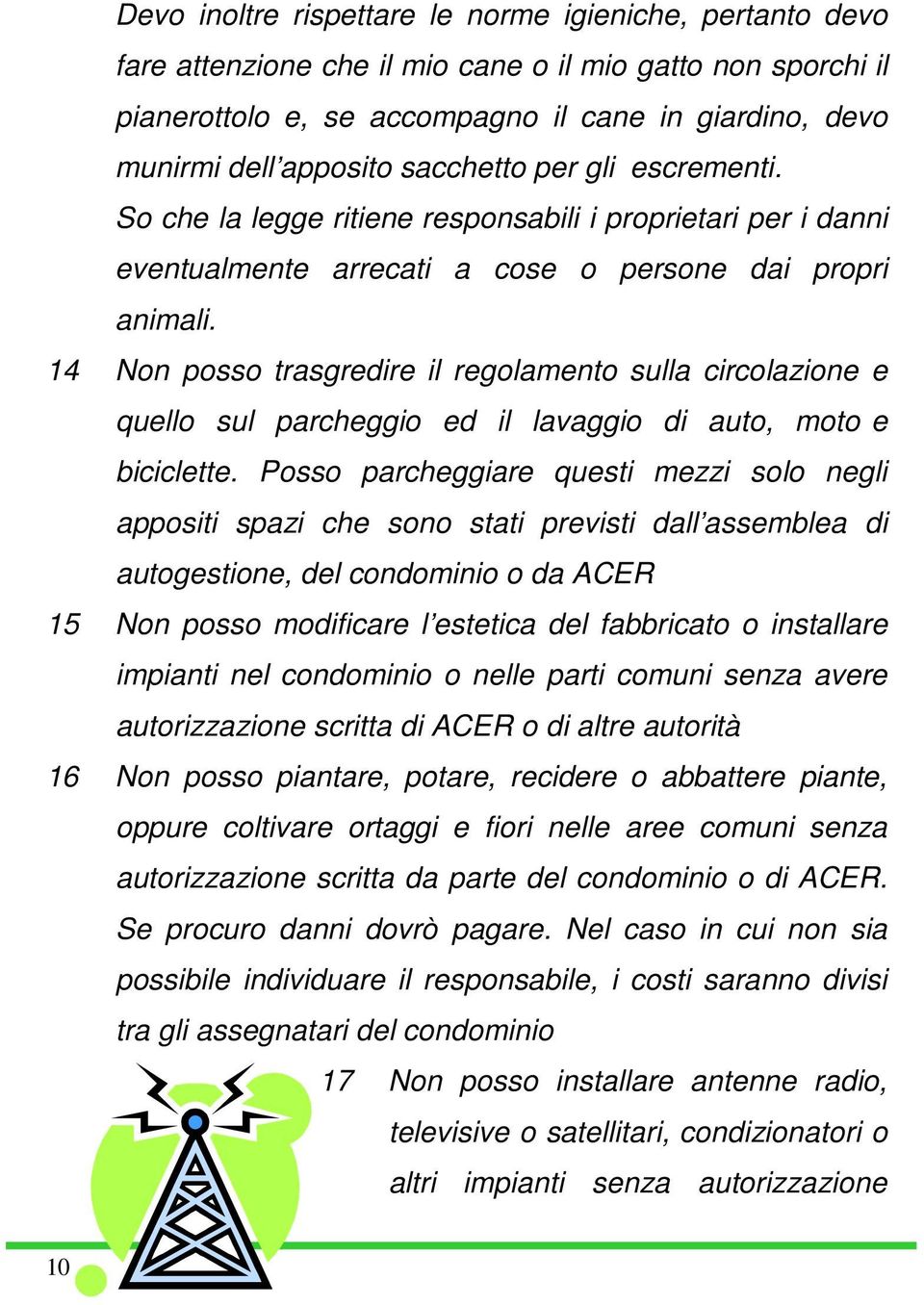 14 Non posso trasgredire il regolamento sulla circolazione e quello sul parcheggio ed il lavaggio di auto, moto e biciclette.