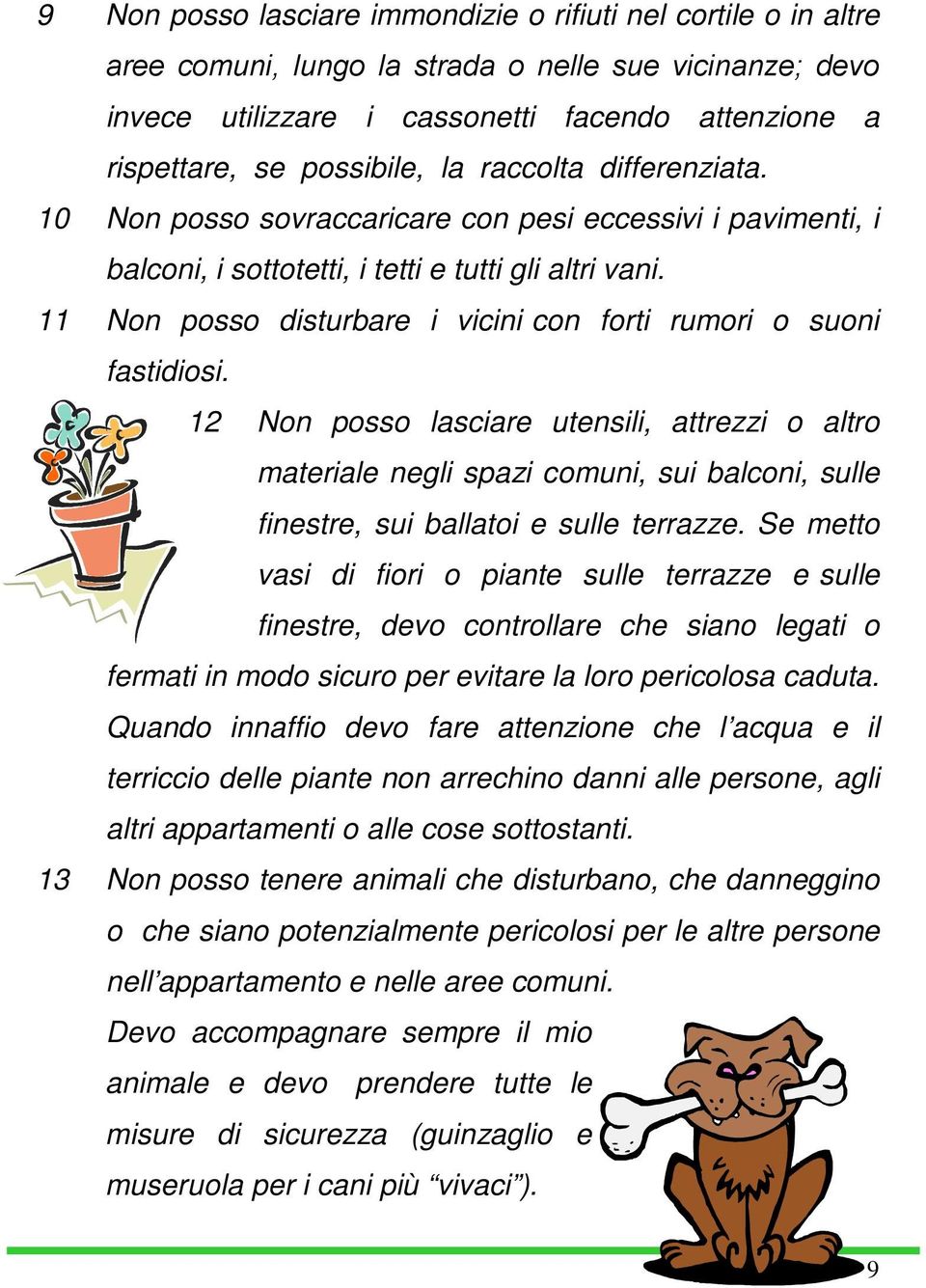 11 Non posso disturbare i vicini con forti rumori o suoni fastidiosi.