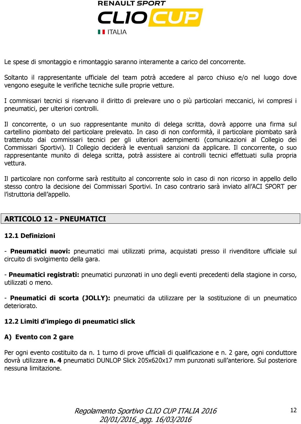 I commissari tecnici si riservano il diritto di prelevare uno o più particolari meccanici, ivi compresi i pneumatici, per ulteriori controlli.