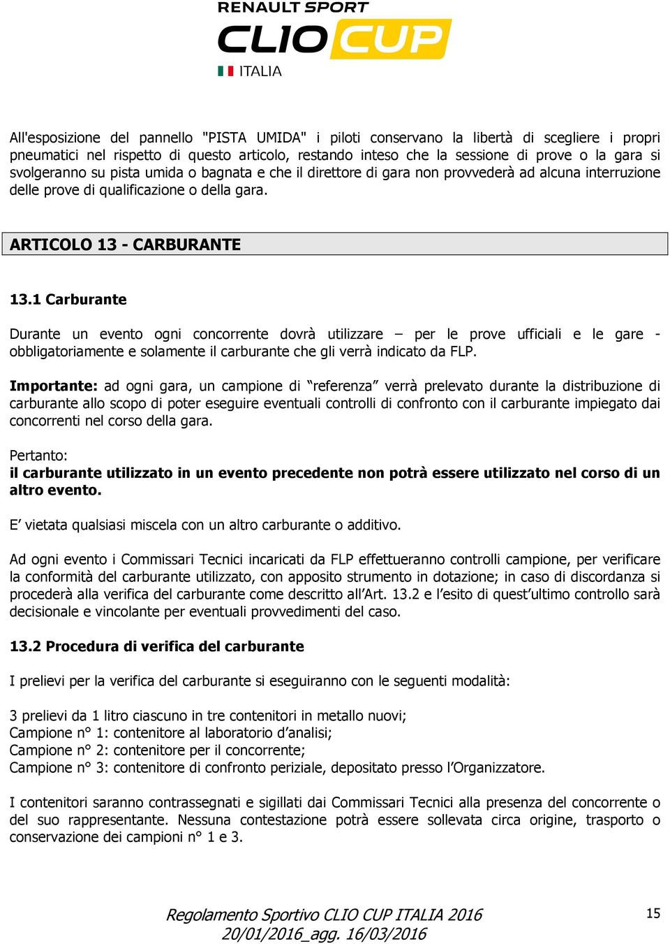 1 Carburante Durante un evento ogni concorrente dovrà utilizzare per le prove ufficiali e le gare - obbligatoriamente e solamente il carburante che gli verrà indicato da FLP.