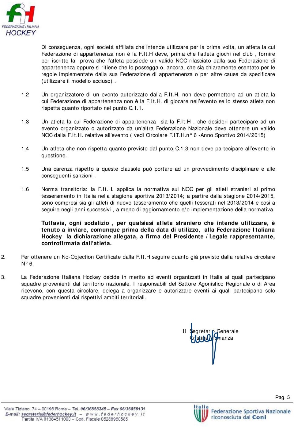 ancora, che sia chiaramente esentato per le regole implementate dalla sua Federazione di appartenenza o per altre cause da specificare (utilizzare il modello accluso). 1.