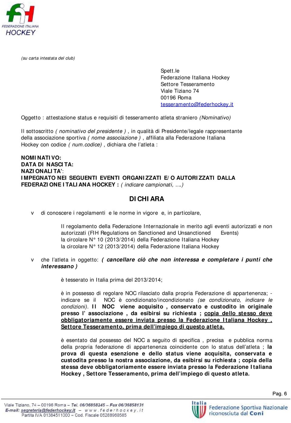 associazione sportiva ( nome associazione ), affiliata alla Federazione Italiana Hockey con codice ( num.