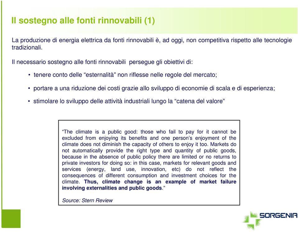 di economie di scala e di esperienza; stimolare lo sviluppo delle attività industriali lungo la catena del valore The climate is a public good: those who fail to pay for it cannot be excluded from