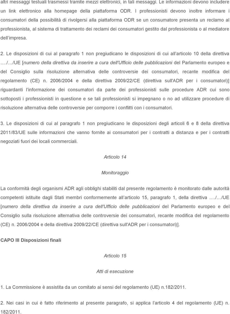 reclami dei consumatori gestito dal professionista o al mediatore dell impresa. 2. Le disposizioni di cui al paragrafo 1 non pregiudicano le disposizioni di cui all articolo 10 della direttiva.