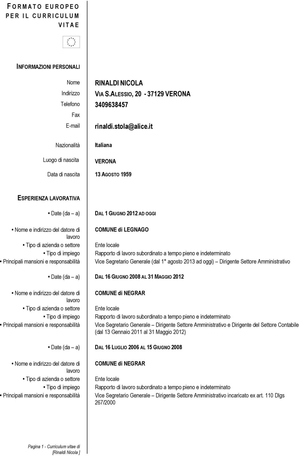 it Nazionalità Luogo di nascita Italiana VERONA Data di nascita 13 AGOSTO 1959 ESPERIENZA LAVORATIVA Date (da a) DAL 1 GIUGNO 2012 AD OGGI COMUNE di LEGNAGO Rapporto di subordinato a tempo pieno e