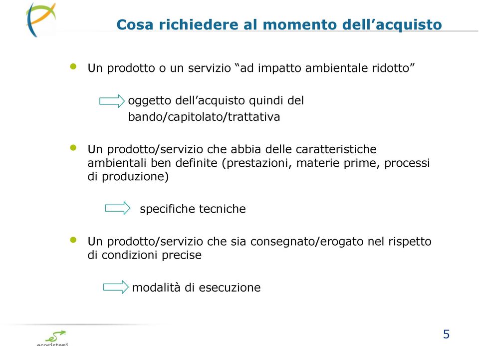 caratteristiche ambientali ben definite (prestazioni, materie prime, processi di produzione) specifiche